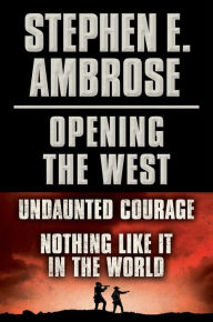 Stephen E. Ambrose Opening of the West E-Book Boxed Set: Undaunted Courage and Nothing Like It in the World