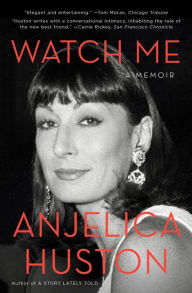 Title: Watch Me: A Memoir, Author: Anjelica Huston