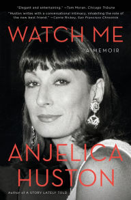 Title: Watch Me: A Memoir, Author: Anjelica Huston
