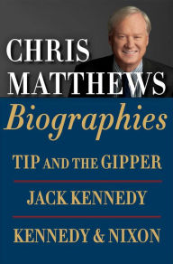 Title: Chris Matthews Biographies E-book Boxed Set: Tip and the Gipper, Jack Kennedy, and Kennedy & Nixon, Author: Chris Matthews
