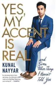 Title: Yes, My Accent Is Real: And Some Other Things I Haven't Told You, Author: Kunal Nayyar
