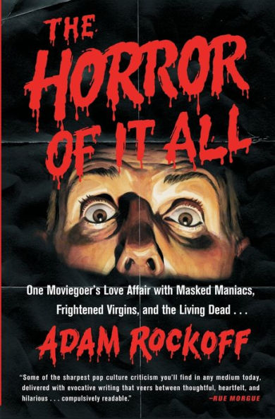 The Horror of It All: One Moviegoer's Love Affair with Masked Maniacs, Frightened Virgins, and the Living Dead...