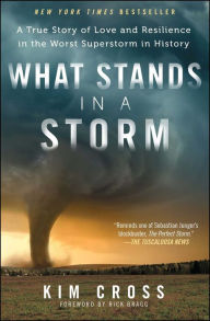 Title: What Stands in a Storm: Three Days in the Worst Superstorm to Hit the South's Tornado Alley, Author: Kim Cross