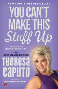 Title: You Can't Make This Stuff Up: Life-Changing Lessons from Heaven, Author: Theresa Caputo