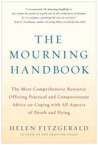 Title: The Mourning Handbook: The Most Comprehensive Resource Offering Practical and Compassionate Advice on Coping with All Aspects of Death and Dying, Author: Helen Fitzgerald