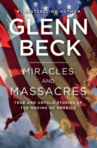 Title: Miracles and Massacres: True and Untold Stories of the Making of America, Author: Glenn Beck