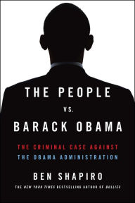 Title: The People vs. Barack Obama: The Criminal Case Against the Obama Administration, Author: Ben Shapiro