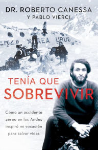 Title: Tenía que sobrevivir (I Had to Survive Spanish Edition): Cómo un accidente aéreo en los Andes inspiró mi vocación para salvar vidas, Author: Roberto Canessa