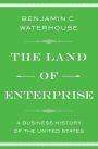 The Land of Enterprise: A Business History of the United States