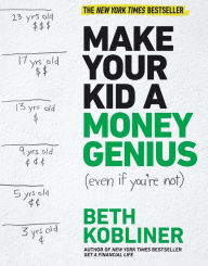 Title: Make Your Kid A Money Genius (Even If You're Not): A Parents' Guide for Kids 3 to 23, Author: Beth Kobliner