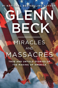 Title: Miracles and Massacres: True and Untold Stories of the Making of America, Author: Glenn Beck