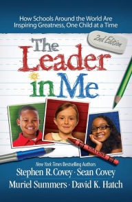 Title: The Leader in Me: How Schools Around the World Are Inspiring Greatness, One Child at a Time, Author: Stephen R. Covey