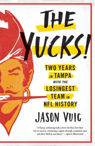 Title: The Yucks: Two Years in Tampa with the Losingest Team in NFL History, Author: Jason Vuic