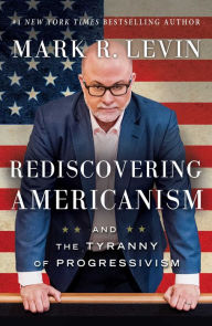 Title: Rediscovering Americanism: And the Tyranny of Progressivism, Author: Mark R. Levin