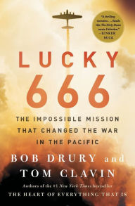 Title: Lucky 666: The Impossible Mission That Changed the War in the Pacific, Author: Bob Drury