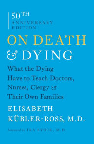 Title: On Death and Dying: What the Dying Have to Teach Doctors, Nurses, Clergy and Their Own Families, Author: Elisabeth Kïbler-Ross