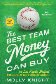 Title: The Best Team Money Can Buy: The Los Angeles Dodgers' Wild Struggle to Build a Baseball Powerhouse, Author: Molly Knight