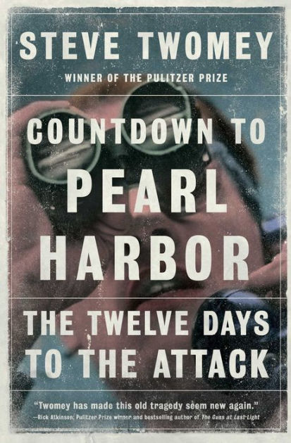 Countdown To Pearl Harbor The Twelve Days To The Attack By Steve Twomey Paperback Barnes Noble