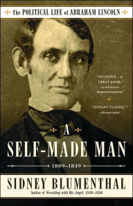 Title: A Self-Made Man: The Political Life of Abraham Lincoln Vol. I, 1809-1849, Author: Sidney Blumenthal