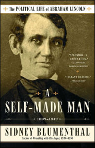 Title: A Self-Made Man: The Political Life of Abraham Lincoln, 1809-1849, Author: Sidney Blumenthal