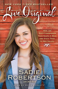 Title: Live Original: How the Duck Commander Teen Keeps It Real and Stays True to Her Values, Author: Sadie Robertson