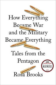 Title: How Everything Became War and the Military Became Everything: Tales from the Pentagon, Author: Rosa Brooks