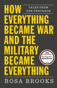 Title: How Everything Became War and the Military Became Everything: Tales from the Pentagon, Author: Rosa Brooks