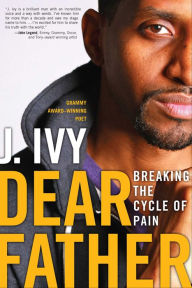 Title: Dear Father: Breaking the Cycle of Pain, Author: J. Ivy