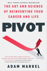 Title: Pivot: The Art and Science of Reinventing Your Career and Life, Author: Adam Markel