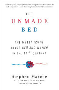 Title: The Unmade Bed: The Messy Truth about Men and Women in the 21st Century, Author: Stephen Marche