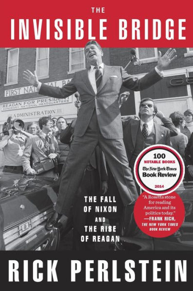 The Invisible Bridge: The Fall of Nixon and the Rise of Reagan