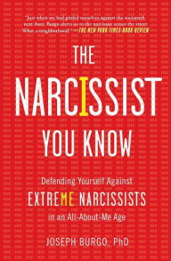 Title: The Narcissist You Know: Defending Yourself Against Extreme Narcissists in an All-About-Me Age, Author: Joseph Burgo PhD
