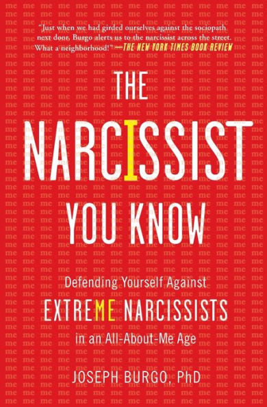 The Narcissist You Know: Defending Yourself Against Extreme Narcissists in an All-About-Me Age