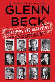 Title: Dreamers and Deceivers: True Stories of the Heroes and Villains Who Made America, Author: Glenn Beck