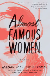 Title: Almost Famous Women: Stories, Author: Megan Mayhew Bergman