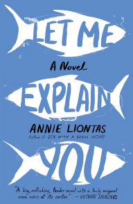 Title: Let Me Explain You: A Novel, Author: Annie Liontas