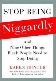 Title: Stop Being Niggardly: And Nine Other Things Black People Need to Stop Doing, Author: Karen Hunter