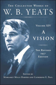 Title: A Vision: The Revised 1937 Edition: The Collected Works of W.B. Yeats Volume XIV, Author: William Butler Yeats
