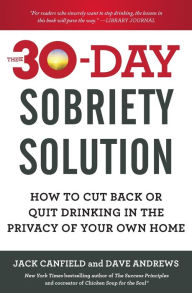 Title: The 30-Day Sobriety Solution: How to Cut Back or Quit Drinking in the Privacy of Your Own Home, Author: Jack Canfield