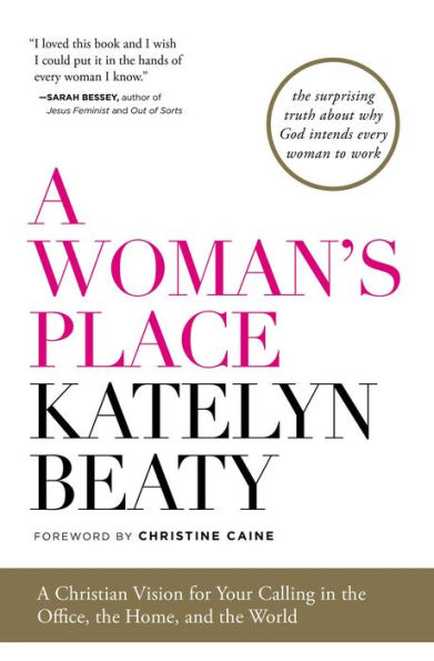 A Woman's Place: A Christian Vision for Your Calling in the Office, the Home, and the World