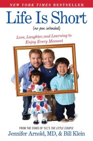 Title: Life Is Short (No Pun Intended): Love, Laughter, and Learning to Enjoy Every Moment, Author: Jennifer Arnold MD