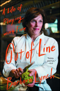 Title: Out of Line: A Life of Playing with Fire, Author: Barbara Lynch