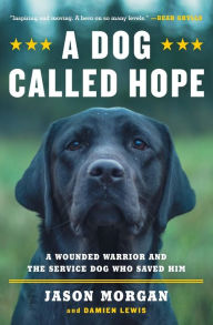 Title: A Dog Called Hope: A Wounded Warrior and the Service Dog Who Saved Him, Author: Jason Morgan