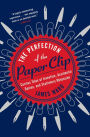 The Perfection of the Paper Clip: Curious Tales of Invention, Accidental Genius, and Stationery Obsession