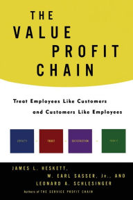 Title: The Value Profit Chain: Treat Employees Like Customers and Customers Like Employees, Author: James L. Heskett