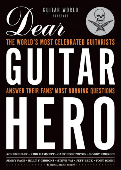 Guitar World Presents Dear Guitar Hero: The World's Most Celebrated Guitarists Answer Their Fans' Most Burning Questions