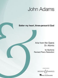 Title: Batter My Heart, Three-Person'd God: from the opera Doctor Atomic Baritone and Piano Reduction Archive Edition, Author: John Adams