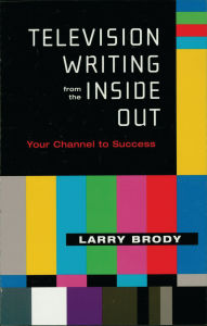 Title: Television Writing from the Inside Out: Your Channel to Success, Author: Larry Brody