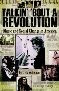 Title: Talkin' 'Bout a Revolution: Music and Social Change in America, Author: Dick Weissman