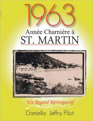Title: 1963 - Une Année Charnière à St. Martin: Un Regard Retrospectif, Author: Daniella Jeffry